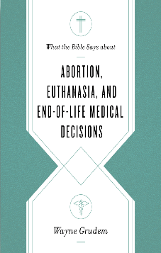 What the Bible Says about Abortion, Euthanasia, and End-of-Life Medical Decisions