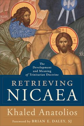 Retrieving Nicea: The Development and Meaning of Trinitarian Doctrine