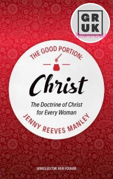 The Good Portion – Christ: The Doctrine of Christ for Every Woman
