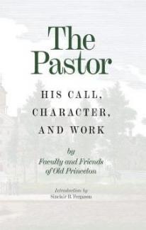 The Pastor: His Call, Character and Work