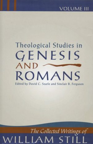 Theological Studies in Genesis and Romans – the collected writings of William Still
